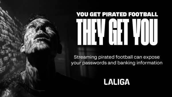 LALIGA warns fans of the hidden dangers of illegal broadcasts: "You Get Pirated Football, They Get You"