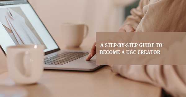 A Step-by-Step Guide to Become a UGC Creator