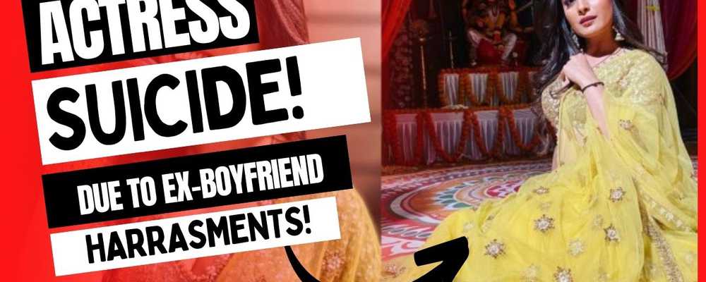 Actress Committed Suicide: Ex-Bf Exposed Explicit Videos to Her Future Husbands.