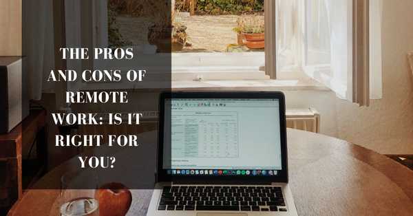 The Pros and Cons of Remote Work: Is It Right for You?