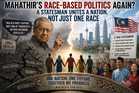 OPINION | Mahathir's Race-Based Politics Again? A Statesman Unites a Nation, Not Just One Race
