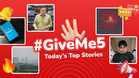 ✋🏻 #GiveMe5: Today’s Top Stories