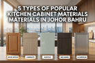 5 Types of Popular Kitchen Cabinet Materials in Johor Bahru