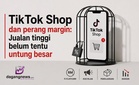 TikTok Shop dan perang margin: Jualan tinggi belum tentu untung besar