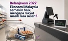 Belanjawan 2027: Ekonomi Malaysia semakin baik, mengapa rakyat masih rasa susah?