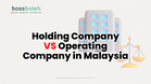 Holding Company vs Operating Company in Malaysia: When One Sdn Bhd Isn’t Enough