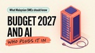 Budget 2027 and AI: Why Malaysian SMEs Shouldn't Wait for 9 October