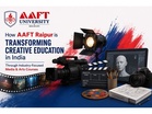 How AAFT Raipur is Transforming Creative Education in India Through Industry-Focused Media & Arts Courses