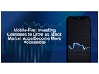 Mobile-First Investing Continues to Grow as Stock Market Apps Become More Accessible