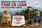 Himachal govt to raise loan of Rs 500 crore to meet its developmental needs