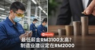 最低薪金RM3100太高？制造业建议定在RM2000比较合理！