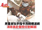男童貪玩手指卡洗碗槽濾網消拯員赴醫院切割解困