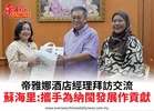 帝雅娜酒店經理拜訪交流蘇海里： 攜手為納閩發展作貢獻