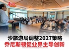 沙旅游局调整2027策略 乔尼斯顿促业界主导创新