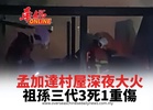 孟加達村屋深夜大火  祖孫三代3死1重傷