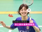 羽球新女神冒起~ 田口真彩連兩周奪冠