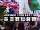 英國面臨解體！威爾斯 蘇格蘭 北愛爾蘭 要求獨立公投