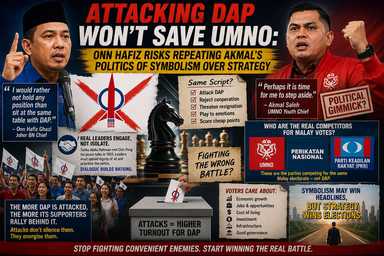 OPINION | Attacking DAP Won’t Save UMNO: Onn Hafiz Risks Repeating Akmal’s Politics of Symbolism Over Strategy