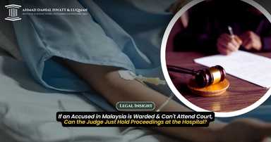 If an Accused in Malaysia is Warded & Can't Attend Court, Can the Judge Just Hold Proceedings at the Hospital?