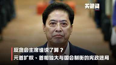【关键词】反贪会主席谁说了算？元首扩权、首相独大与国会制衡的宪政迷局