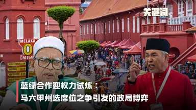 【关键词】蓝绿合作迎权力试炼：马六甲州选席位之争引发的政局博弈