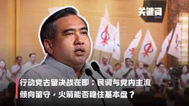 【关键词】行动党“去留”决战在即：民调与党内主流倾向留守，火箭能否稳住基本盘？