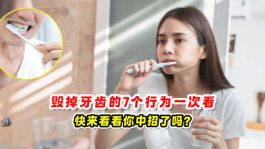 毁掉牙齿的7个行为 一次看🦷快来看看你中招了吗❓