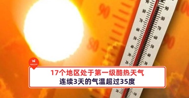 17个地区处于第一级酷热天气，连续3天的气温超过35度！