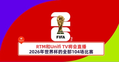 RTM和Unifi TV将会直播2026年世界杯的全部104场比赛