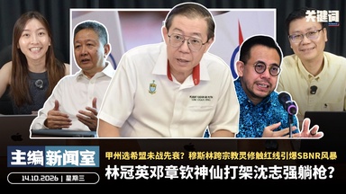 林冠英邓章钦神仙打架沈志强躺枪?甲州选希盟未战先衰?穆斯林跨宗教灵修触红线引爆SBNR风暴 【主编新闻室 | 14.10.2026】