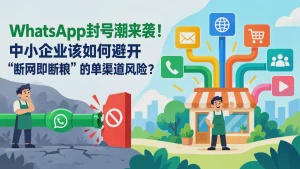 WhatsApp封号潮来袭！中小企业该如何避开 “断网即断粮”的单渠道风险？