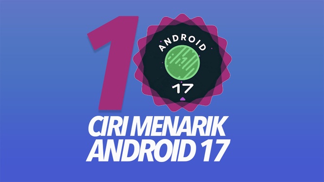 Android 17 Dilancarkan Secara Rasmi – Ini 10 Ciri Baharu Paling Menarik