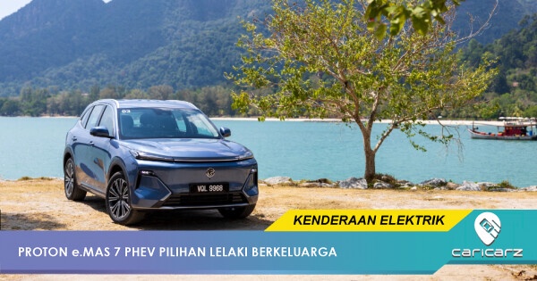 Lelaki Berkeluarga Suka Beli Proton e.MAS 7 PHEV