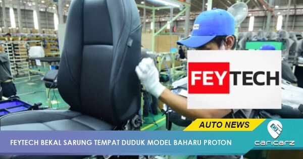 Feytech Menang Kontrak Proton RM96.8 Juta; Bakal Bekal Sarung Tempat Duduk Model Baharu Proton