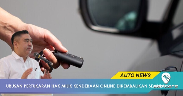 Jangan Risau, Urusan Tukar Hak Milik Kenderaan Online Sudah Beroperasi Semula