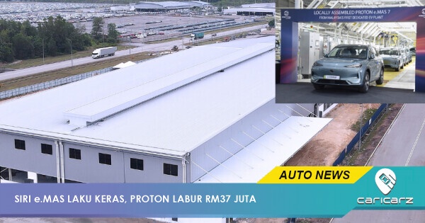 Siri e.MAS Laku Keras! PROTON Labur RM37 Juta Gara-Gara Kilang Tak Menang Tangan