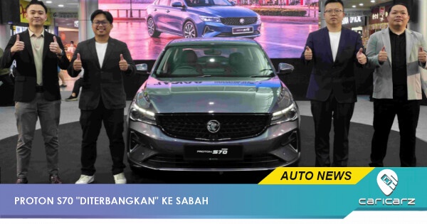 PROTON S70 i-GT 1.5 Rasmi Di Sabah, Harga Bermula RM58,800