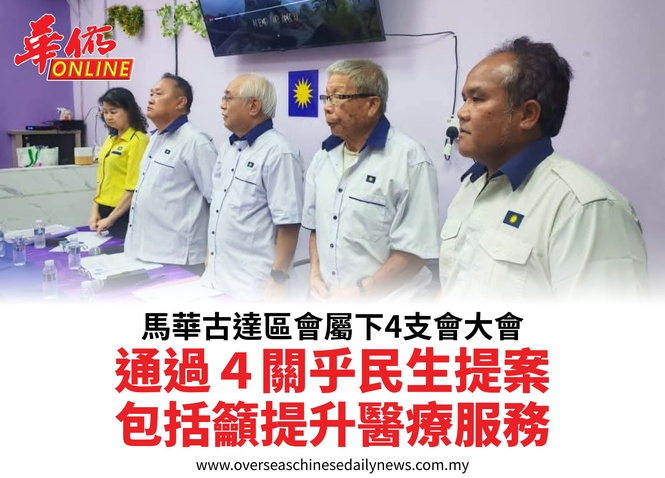 馬華古達區會屬下4支會大會通過4關乎民生提案包括籲提升醫療服務