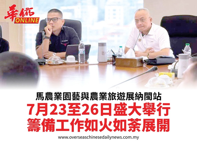 馬農業園藝與農業旅遊展納閩站7月23至26日盛大舉行籌備工作如火如荼展開