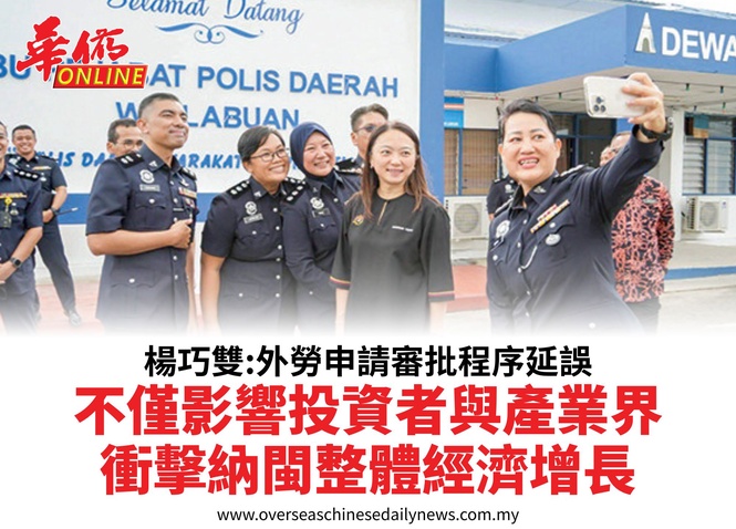 楊巧雙:外勞申請審批程序延誤不僅影響投資者與產業界衝擊納閩整體經濟增長