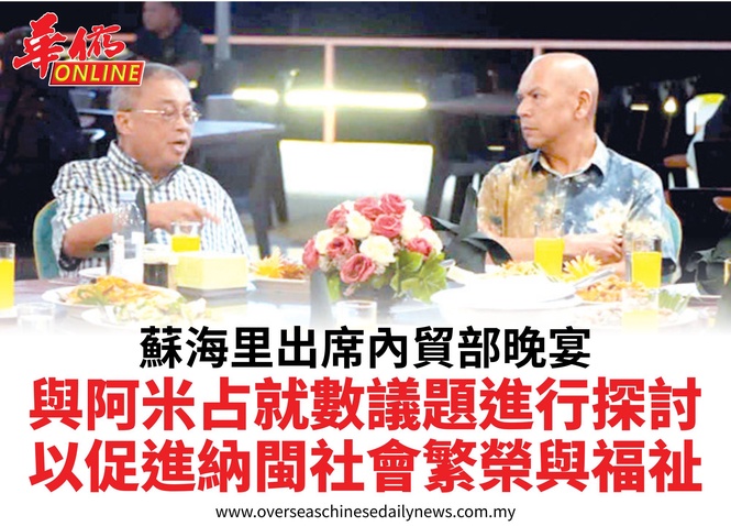 蘇海里出席內貿部晚宴與阿米占就數議題進行探討以促進納閩社會繁榮與福祉