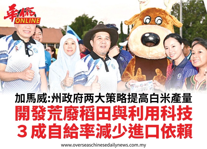 加馬威:州政府两大策略提高白米產量開發荒廢稻田與利用科技3成自給率減少進口依賴