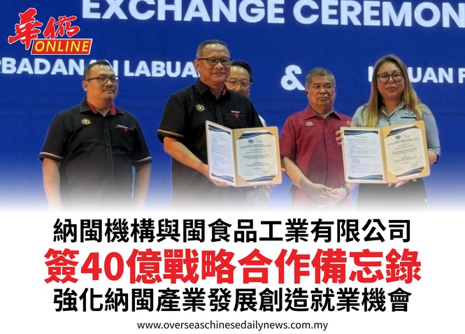 納閩機構與閩食品工業有限公司簽40億戰略合作備忘錄強化納閩產業發展創造就業機會